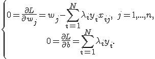\left\{ {\begin{matrix}  0 = \frac{{\partial L}}{{\partial w_j }} = w_j  - \sum\limits_{i = 1}^N {\lambda _i y_i x_{ij} } ,\quad j = 1,...,n,  \\   0 = \frac{{\partial L}}{{\partial b}} = \sum\limits_{i = 1}^N {\lambda _i y_i } .  \\\end{matrix}} \right\.